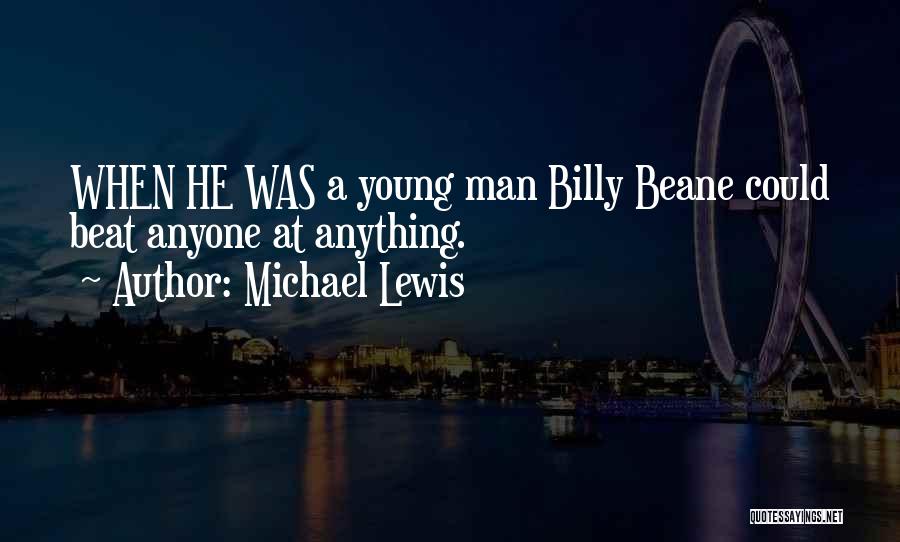 Michael Lewis Quotes: When He Was A Young Man Billy Beane Could Beat Anyone At Anything.