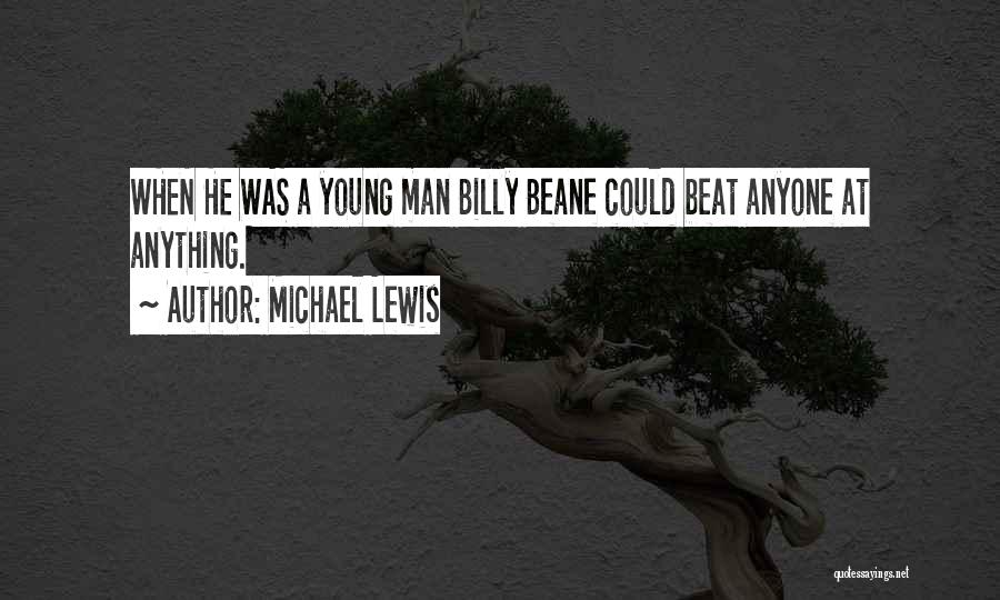 Michael Lewis Quotes: When He Was A Young Man Billy Beane Could Beat Anyone At Anything.