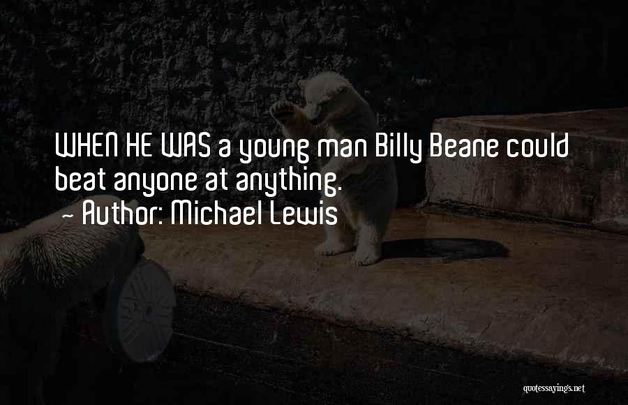 Michael Lewis Quotes: When He Was A Young Man Billy Beane Could Beat Anyone At Anything.