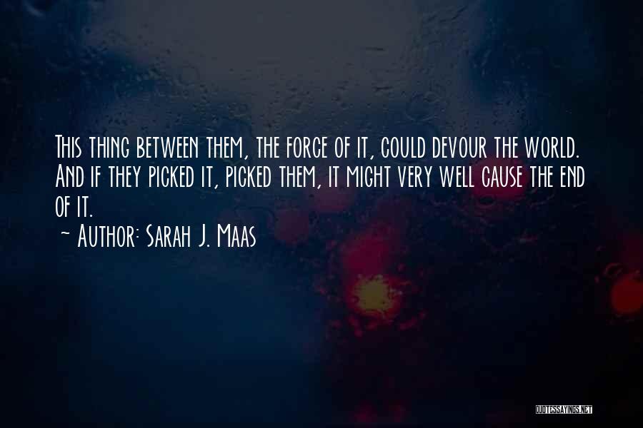Sarah J. Maas Quotes: This Thing Between Them, The Force Of It, Could Devour The World. And If They Picked It, Picked Them, It