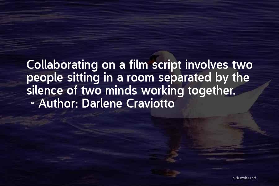 Darlene Craviotto Quotes: Collaborating On A Film Script Involves Two People Sitting In A Room Separated By The Silence Of Two Minds Working