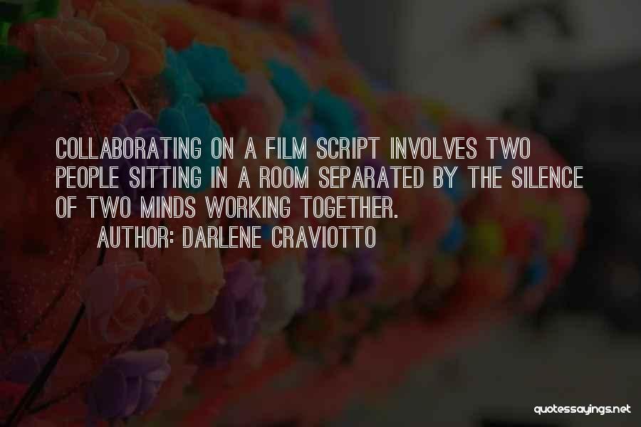 Darlene Craviotto Quotes: Collaborating On A Film Script Involves Two People Sitting In A Room Separated By The Silence Of Two Minds Working