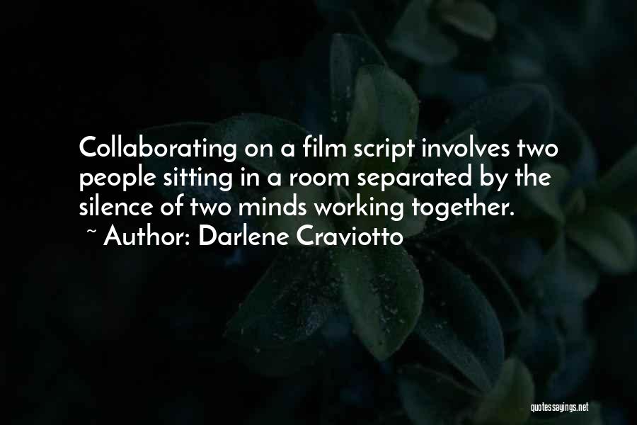 Darlene Craviotto Quotes: Collaborating On A Film Script Involves Two People Sitting In A Room Separated By The Silence Of Two Minds Working