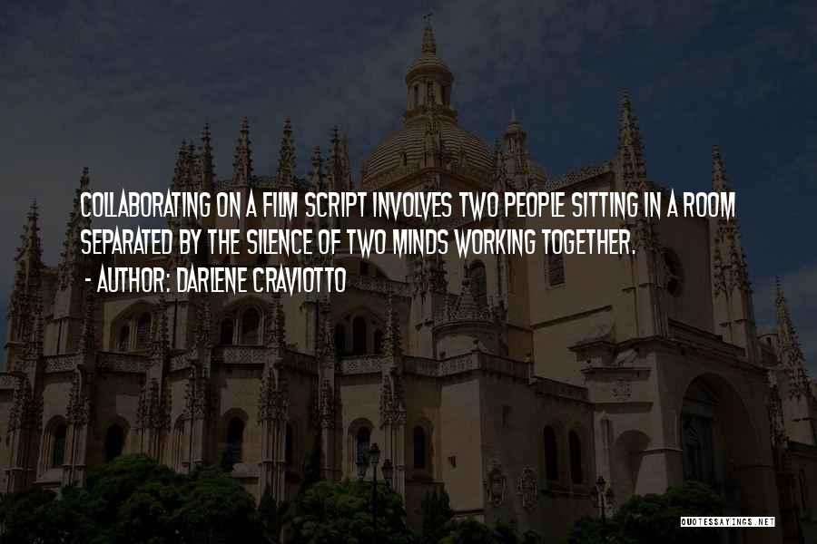 Darlene Craviotto Quotes: Collaborating On A Film Script Involves Two People Sitting In A Room Separated By The Silence Of Two Minds Working