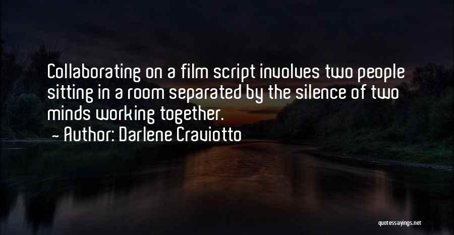 Darlene Craviotto Quotes: Collaborating On A Film Script Involves Two People Sitting In A Room Separated By The Silence Of Two Minds Working