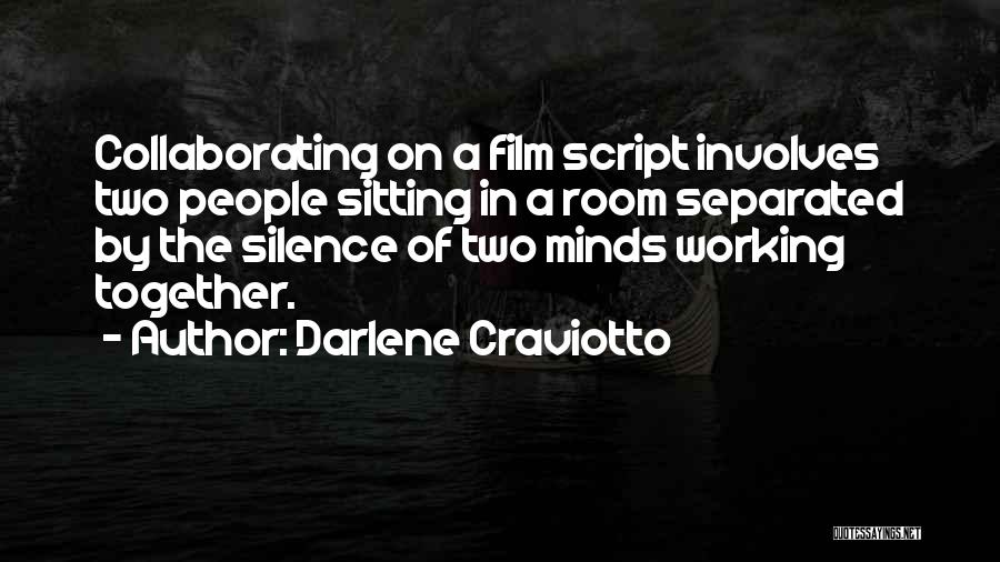 Darlene Craviotto Quotes: Collaborating On A Film Script Involves Two People Sitting In A Room Separated By The Silence Of Two Minds Working