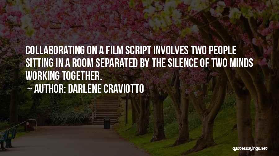 Darlene Craviotto Quotes: Collaborating On A Film Script Involves Two People Sitting In A Room Separated By The Silence Of Two Minds Working