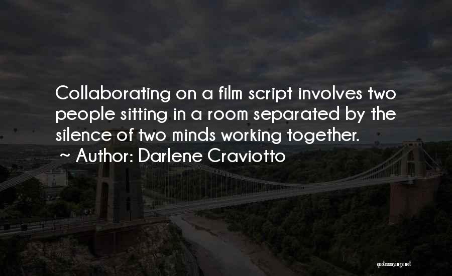 Darlene Craviotto Quotes: Collaborating On A Film Script Involves Two People Sitting In A Room Separated By The Silence Of Two Minds Working