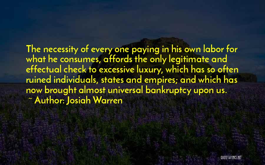 Josiah Warren Quotes: The Necessity Of Every One Paying In His Own Labor For What He Consumes, Affords The Only Legitimate And Effectual