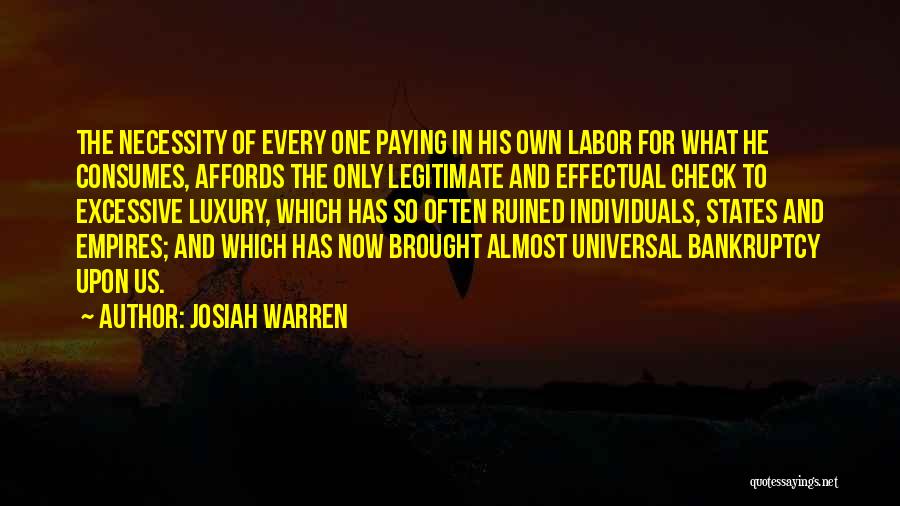 Josiah Warren Quotes: The Necessity Of Every One Paying In His Own Labor For What He Consumes, Affords The Only Legitimate And Effectual