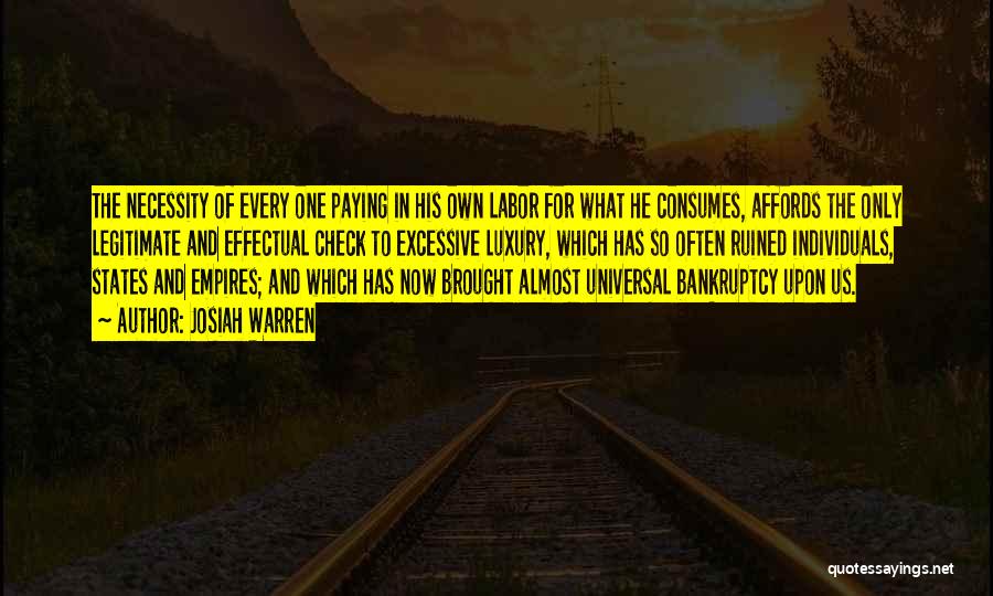 Josiah Warren Quotes: The Necessity Of Every One Paying In His Own Labor For What He Consumes, Affords The Only Legitimate And Effectual