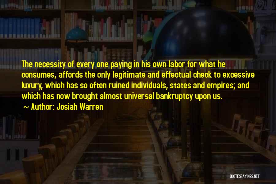 Josiah Warren Quotes: The Necessity Of Every One Paying In His Own Labor For What He Consumes, Affords The Only Legitimate And Effectual