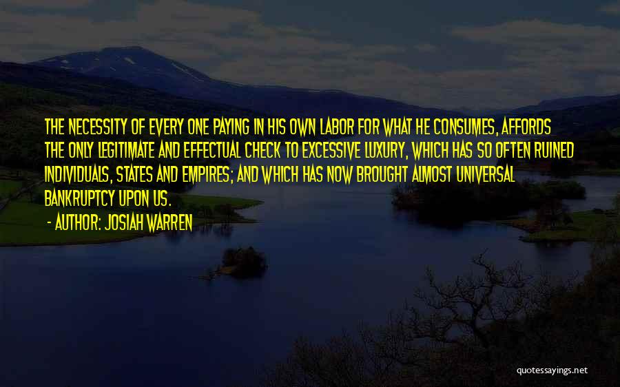 Josiah Warren Quotes: The Necessity Of Every One Paying In His Own Labor For What He Consumes, Affords The Only Legitimate And Effectual