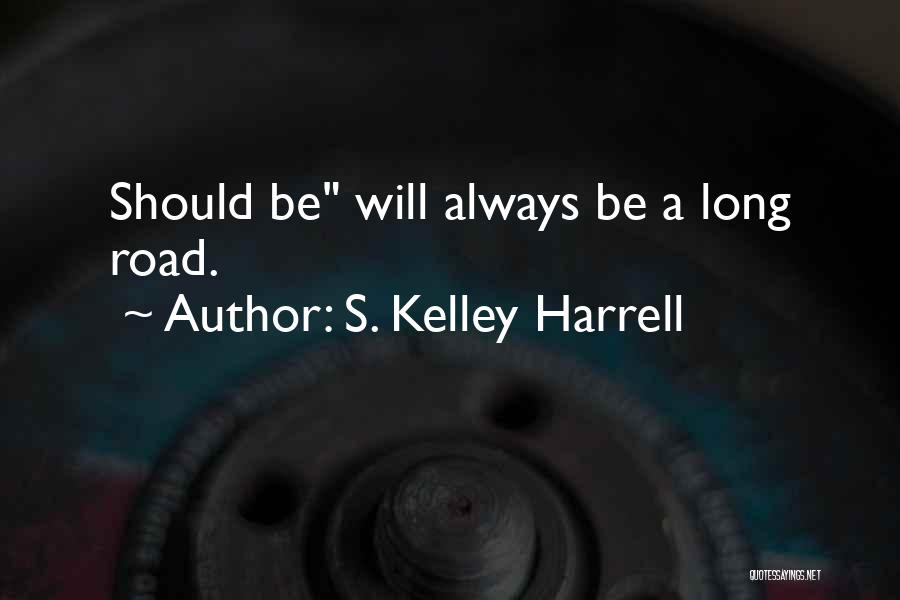 S. Kelley Harrell Quotes: Should Be Will Always Be A Long Road.