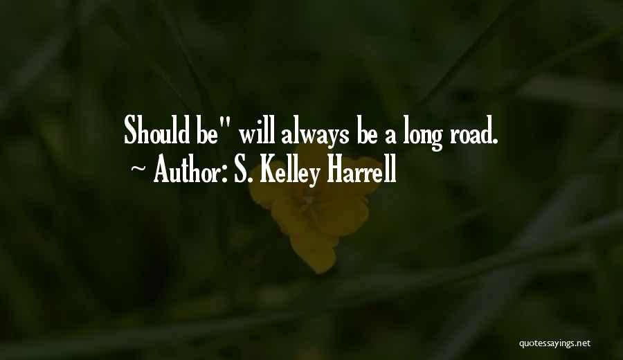 S. Kelley Harrell Quotes: Should Be Will Always Be A Long Road.