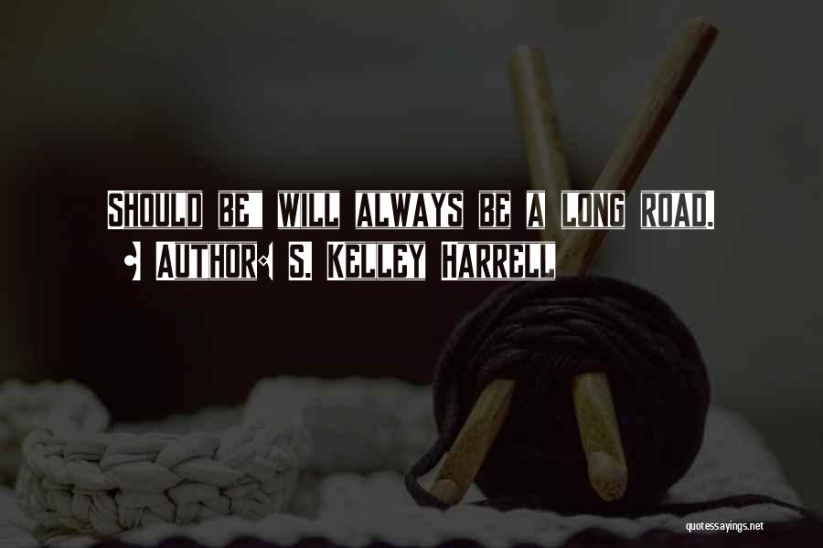 S. Kelley Harrell Quotes: Should Be Will Always Be A Long Road.