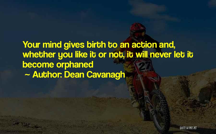 Dean Cavanagh Quotes: Your Mind Gives Birth To An Action And, Whether You Like It Or Not, It Will Never Let It Become