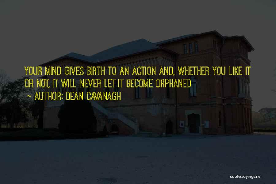 Dean Cavanagh Quotes: Your Mind Gives Birth To An Action And, Whether You Like It Or Not, It Will Never Let It Become
