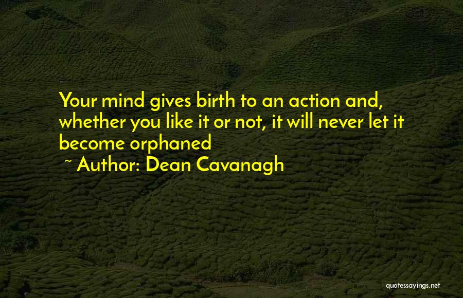 Dean Cavanagh Quotes: Your Mind Gives Birth To An Action And, Whether You Like It Or Not, It Will Never Let It Become