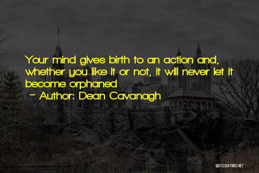 Dean Cavanagh Quotes: Your Mind Gives Birth To An Action And, Whether You Like It Or Not, It Will Never Let It Become