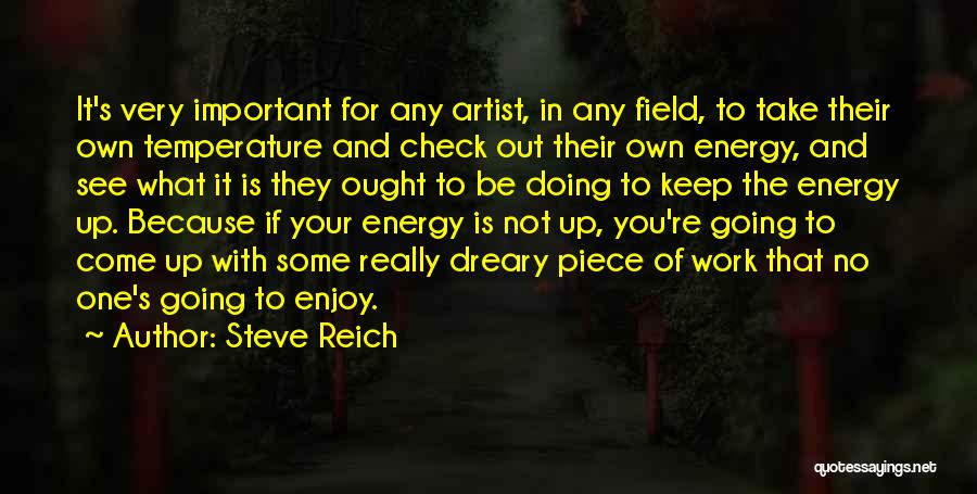 Steve Reich Quotes: It's Very Important For Any Artist, In Any Field, To Take Their Own Temperature And Check Out Their Own Energy,