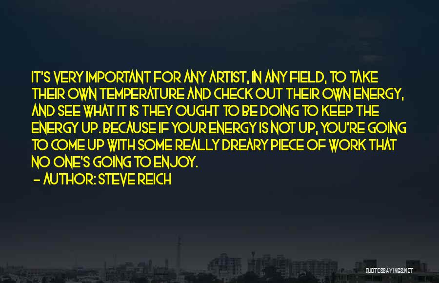 Steve Reich Quotes: It's Very Important For Any Artist, In Any Field, To Take Their Own Temperature And Check Out Their Own Energy,