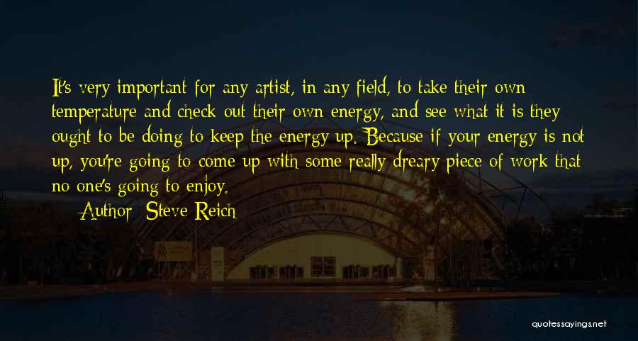 Steve Reich Quotes: It's Very Important For Any Artist, In Any Field, To Take Their Own Temperature And Check Out Their Own Energy,