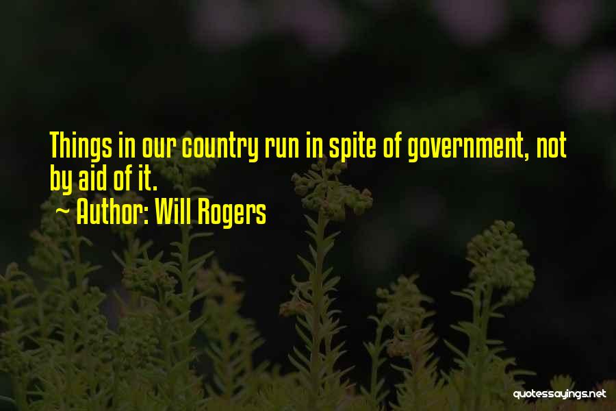 Will Rogers Quotes: Things In Our Country Run In Spite Of Government, Not By Aid Of It.
