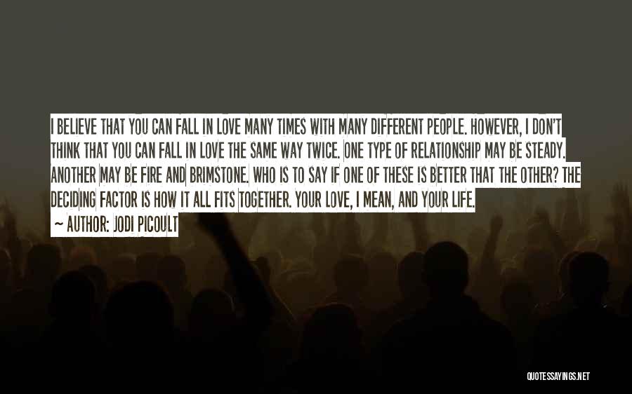 Jodi Picoult Quotes: I Believe That You Can Fall In Love Many Times With Many Different People. However, I Don't Think That You