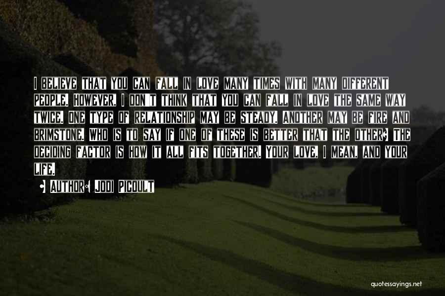 Jodi Picoult Quotes: I Believe That You Can Fall In Love Many Times With Many Different People. However, I Don't Think That You