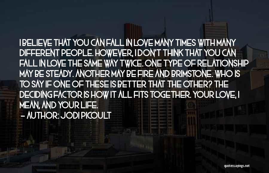 Jodi Picoult Quotes: I Believe That You Can Fall In Love Many Times With Many Different People. However, I Don't Think That You