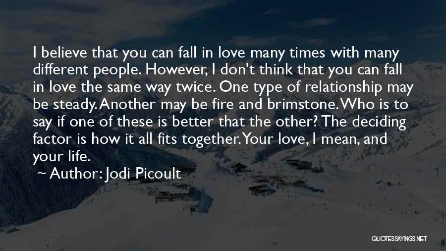 Jodi Picoult Quotes: I Believe That You Can Fall In Love Many Times With Many Different People. However, I Don't Think That You