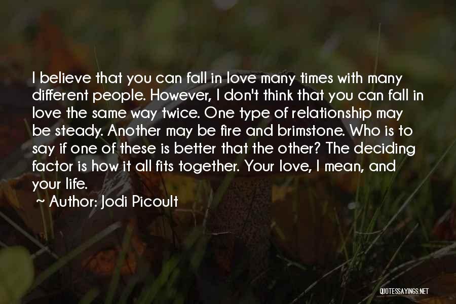 Jodi Picoult Quotes: I Believe That You Can Fall In Love Many Times With Many Different People. However, I Don't Think That You