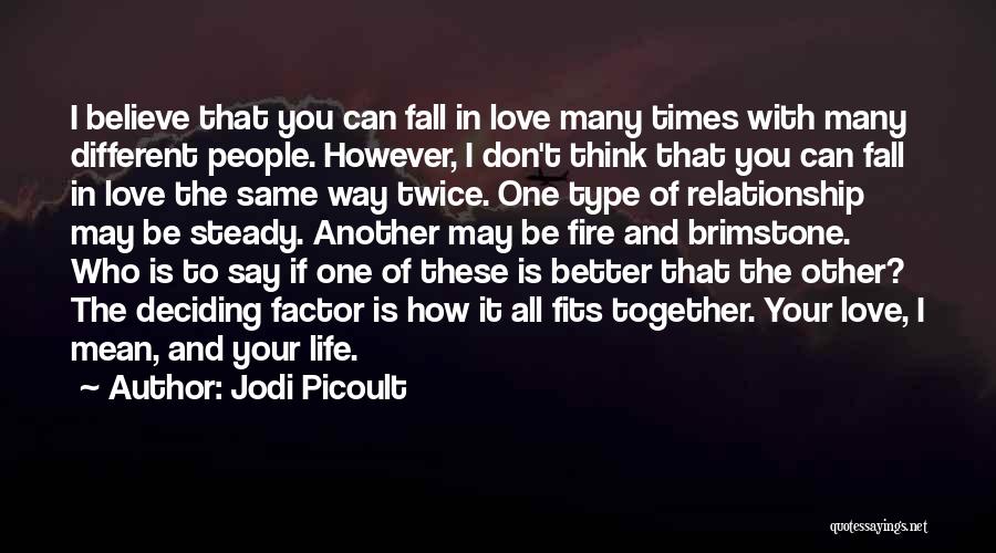 Jodi Picoult Quotes: I Believe That You Can Fall In Love Many Times With Many Different People. However, I Don't Think That You