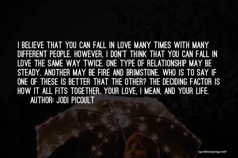 Jodi Picoult Quotes: I Believe That You Can Fall In Love Many Times With Many Different People. However, I Don't Think That You