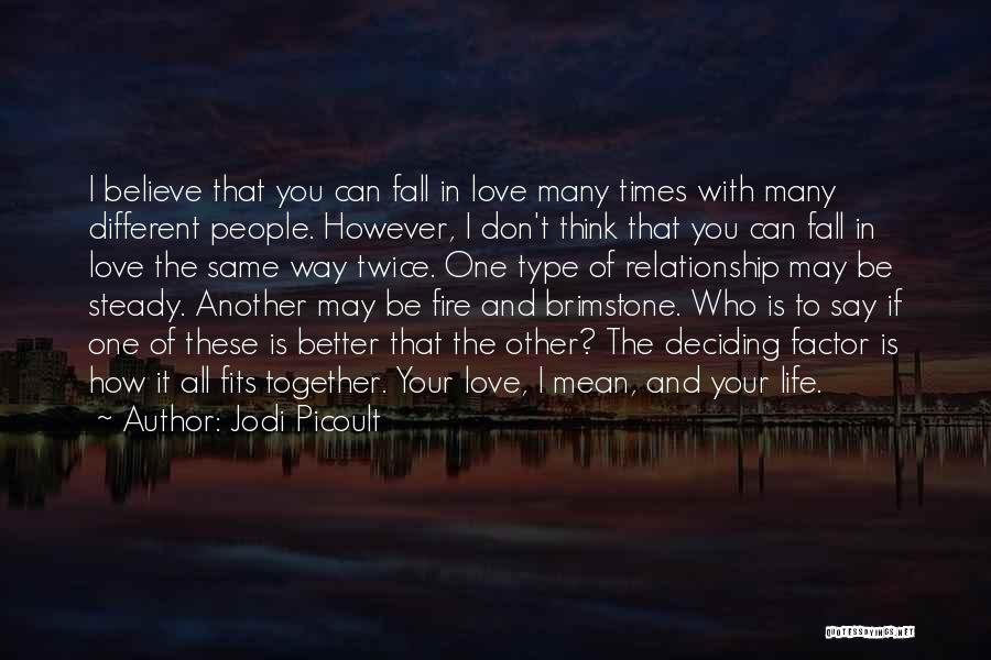 Jodi Picoult Quotes: I Believe That You Can Fall In Love Many Times With Many Different People. However, I Don't Think That You