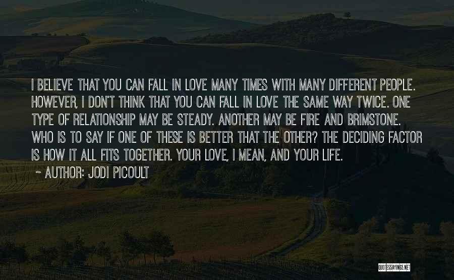 Jodi Picoult Quotes: I Believe That You Can Fall In Love Many Times With Many Different People. However, I Don't Think That You