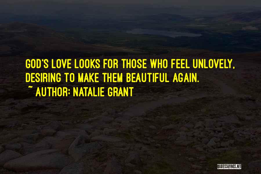 Natalie Grant Quotes: God's Love Looks For Those Who Feel Unlovely, Desiring To Make Them Beautiful Again.