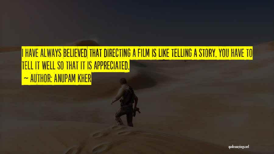 Anupam Kher Quotes: I Have Always Believed That Directing A Film Is Like Telling A Story. You Have To Tell It Well So