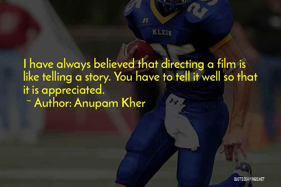 Anupam Kher Quotes: I Have Always Believed That Directing A Film Is Like Telling A Story. You Have To Tell It Well So