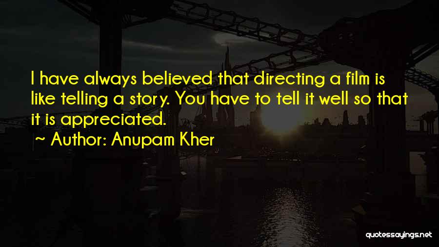 Anupam Kher Quotes: I Have Always Believed That Directing A Film Is Like Telling A Story. You Have To Tell It Well So