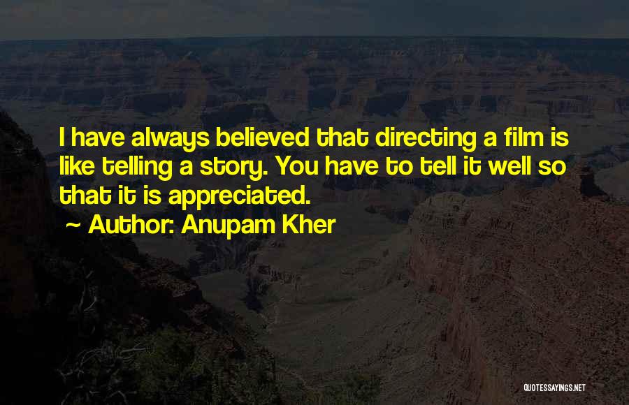 Anupam Kher Quotes: I Have Always Believed That Directing A Film Is Like Telling A Story. You Have To Tell It Well So