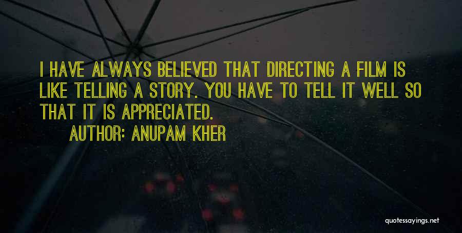 Anupam Kher Quotes: I Have Always Believed That Directing A Film Is Like Telling A Story. You Have To Tell It Well So