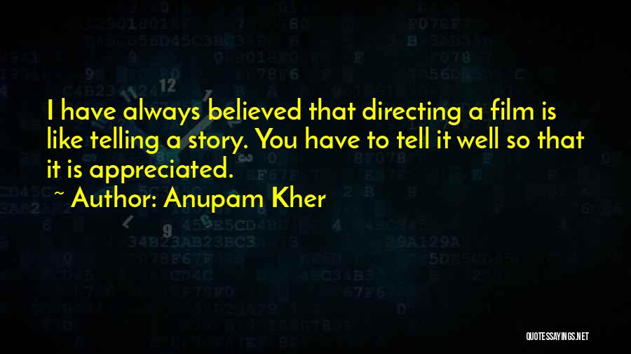 Anupam Kher Quotes: I Have Always Believed That Directing A Film Is Like Telling A Story. You Have To Tell It Well So