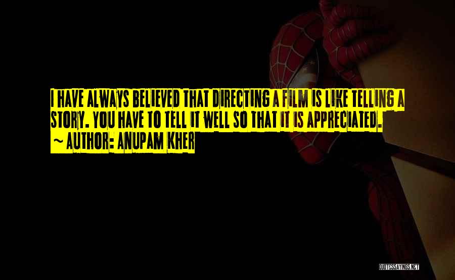 Anupam Kher Quotes: I Have Always Believed That Directing A Film Is Like Telling A Story. You Have To Tell It Well So