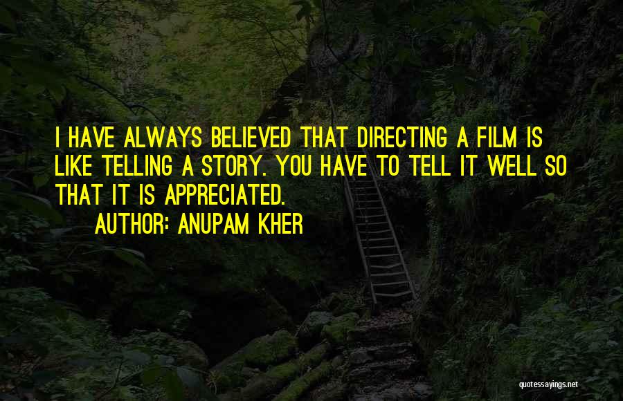 Anupam Kher Quotes: I Have Always Believed That Directing A Film Is Like Telling A Story. You Have To Tell It Well So