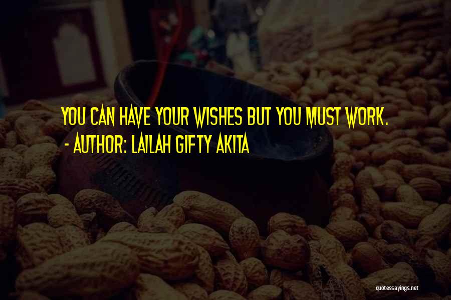 Lailah Gifty Akita Quotes: You Can Have Your Wishes But You Must Work.