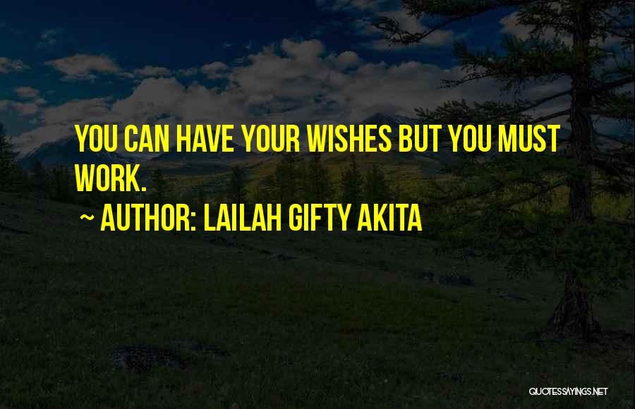 Lailah Gifty Akita Quotes: You Can Have Your Wishes But You Must Work.