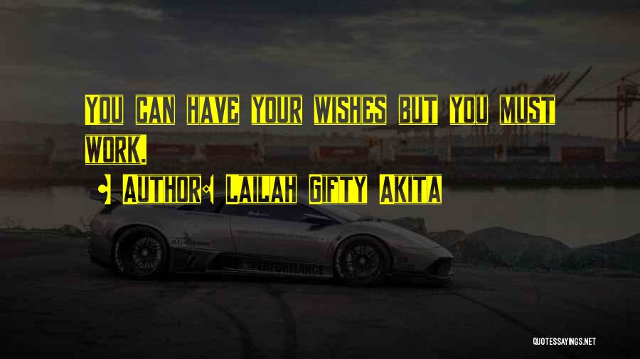 Lailah Gifty Akita Quotes: You Can Have Your Wishes But You Must Work.
