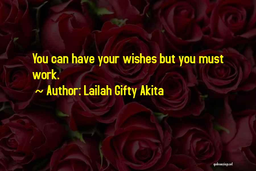 Lailah Gifty Akita Quotes: You Can Have Your Wishes But You Must Work.
